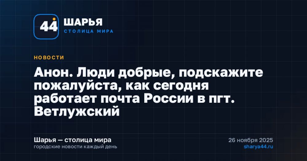 Анон. Люди добрые, подскажите пожалуйста, как сегодня работает почта России в пгт. Ветлужский — Шарья