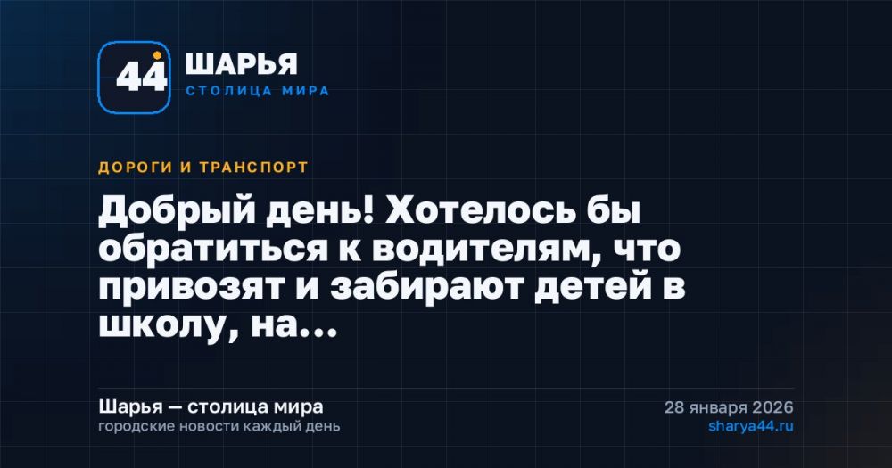Добрый день! Хотелось бы обратиться к водителям, что привозят и забирают детей в школу, на… — Шарья