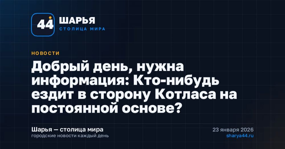 Добрый день, нужна информация: Кто-нибудь ездит в сторону Котласа на постоянной основе? — Шарья