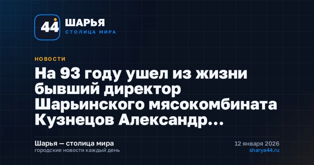 На 93 году ушел из жизни бывший директор Шарьинского мясокомбината Кузнецов Александр… — Шарья