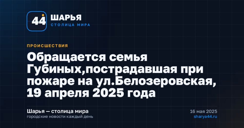 Обращается семья Губиных,пострадавшая при пожаре на ул.Белозеровская, 19 апреля 2025 года — Шарья