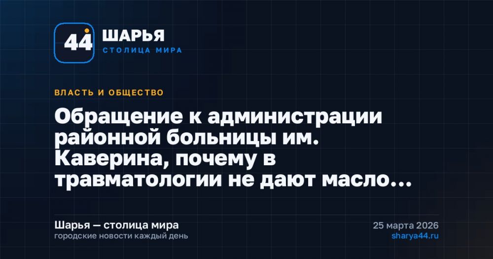 Обращение к администрации районной больницы им. Каверина, почему в травматологии не дают масло… — Шарья
