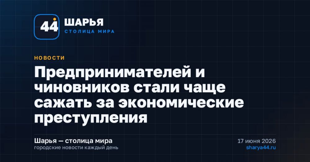 Предпринимателей и чиновников стали чаще сажать за экономические преступления — Шарья