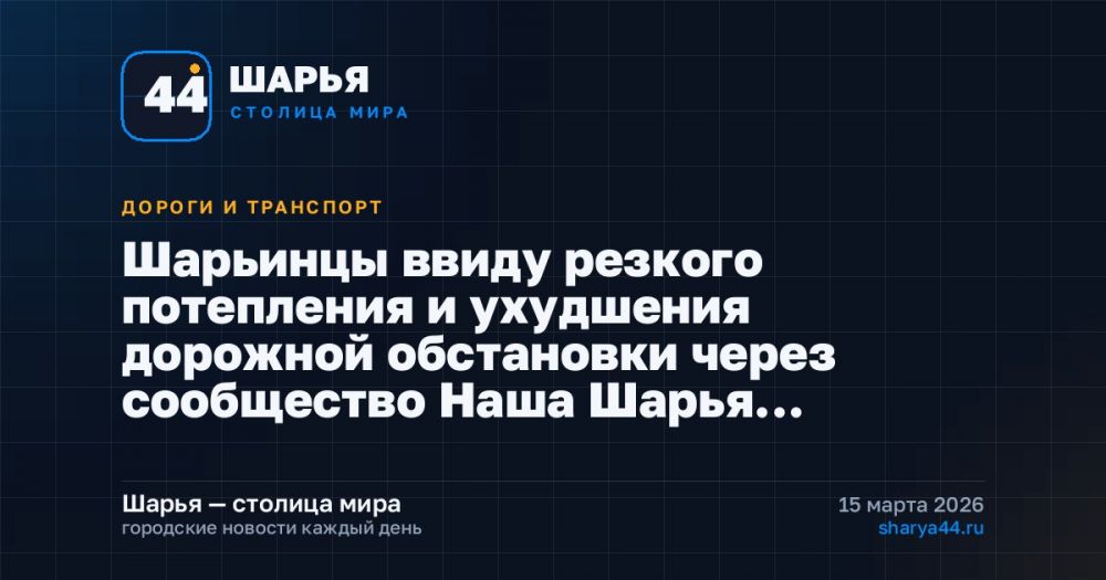 Шарьинцы ввиду резкого потепления и ухудшения дорожной обстановки через сообщество Наша Шарья…