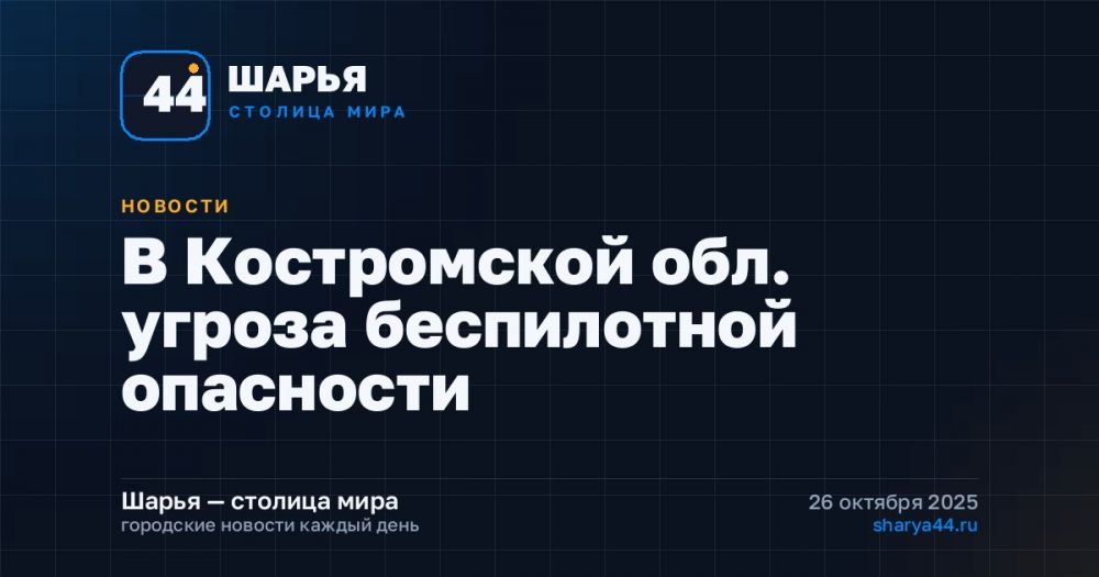 В Костромской обл. угроза беспилотной опасности — Шарья