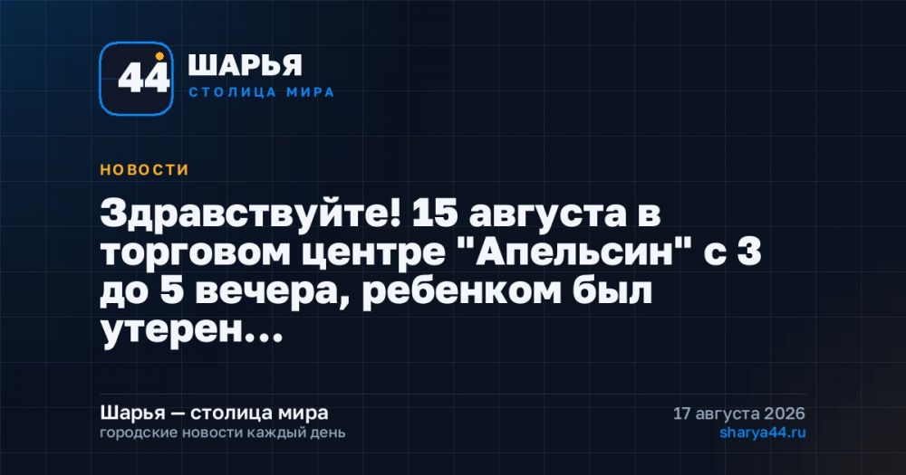 Здравствуйте! 15 августа в торговом центре "Апельсин" с 3 до 5 вечера, ребенком был утерен… — Шарья