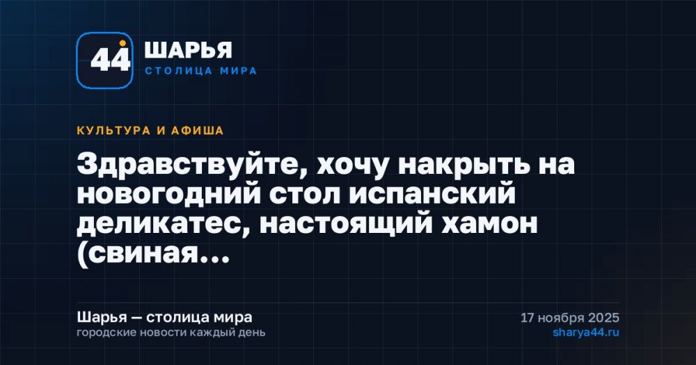 Здравствуйте, хочу накрыть на новогодний стол испанский деликатес, настоящий хамон (свиная… — Шарья
