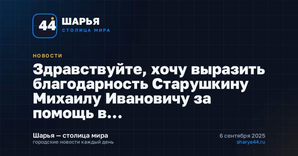 Здравствуйте, хочу выразить благодарность Старушкину Михаилу Ивановичу за помощь в… — Шарья