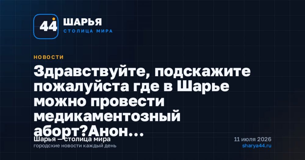 Здравствуйте, подскажите пожалуйста где в Шарье можно провести медикаментозный аборт?Анон… — Шарья