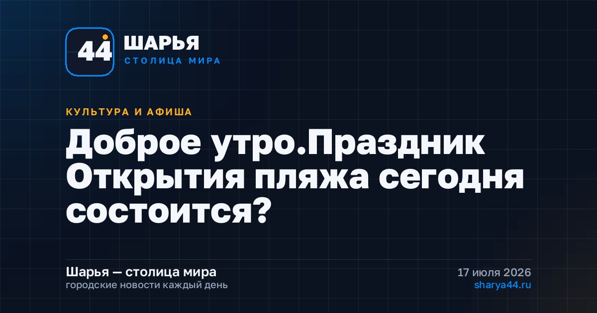 Доброе утро.Праздник Открытия пляжа сегодня состоится? — Шарья