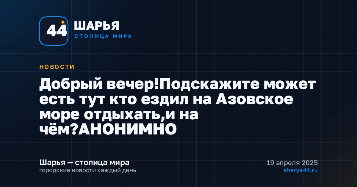 Добрый вечер!Подскажите может есть тут кто ездил на Азовское море отдыхать,и на чём?АНОНИМНО — Шарья
