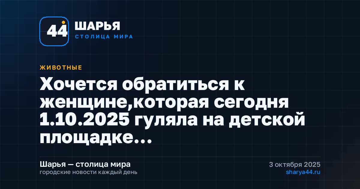 Хочется обратиться к женщине,которая сегодня 1.10.2025 гуляла на детской площадке… — Шарья
