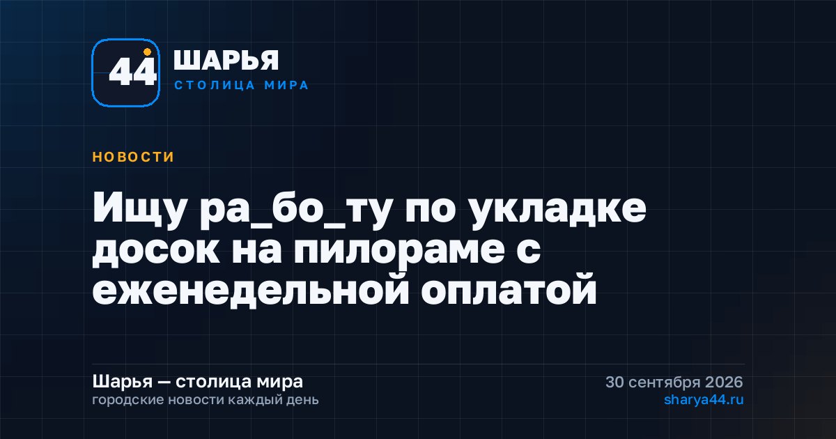 Ищу ра_бо_ту по укладке досок на пилораме с еженедельной оплатой — Шарья