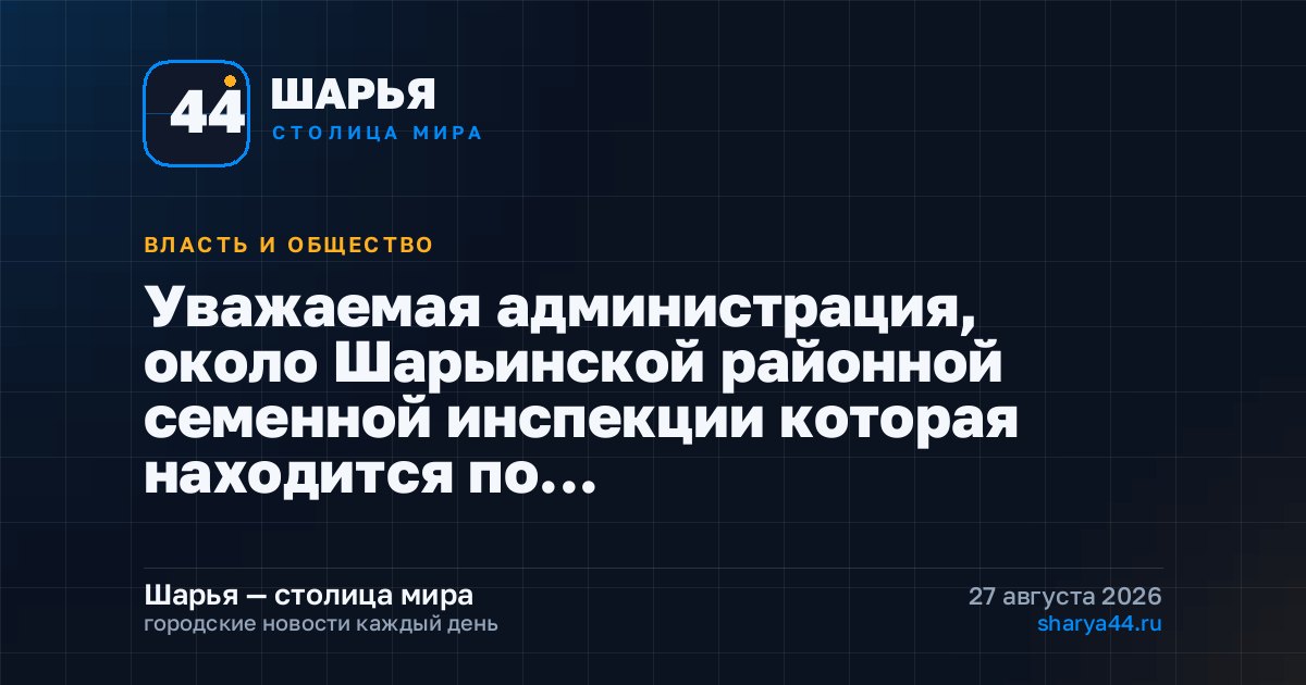 Уважаемая администрация, около Шарьинской районной семенной инспекции которая находится по… — Шарья