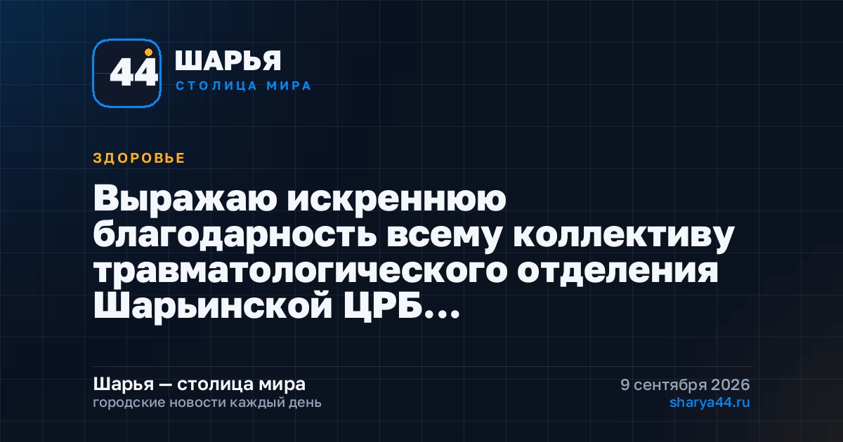 Выражаю искреннюю благодарность всему коллективу травматологического отделения Шарьинской ЦРБ… — Шарья